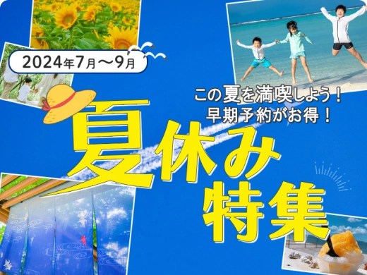 2024年7月～9月 この夏を満喫しよう!早期予約がお得!夏休み特集