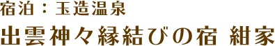 宿泊:玉造温泉 出雲神々縁結びの宿 紺家